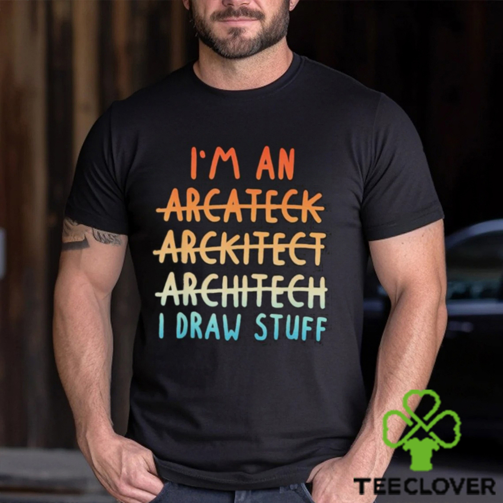 Official I’m an architect architect architect I draw stuff shirt Official I’m an architect architect architect I draw stuff shirt