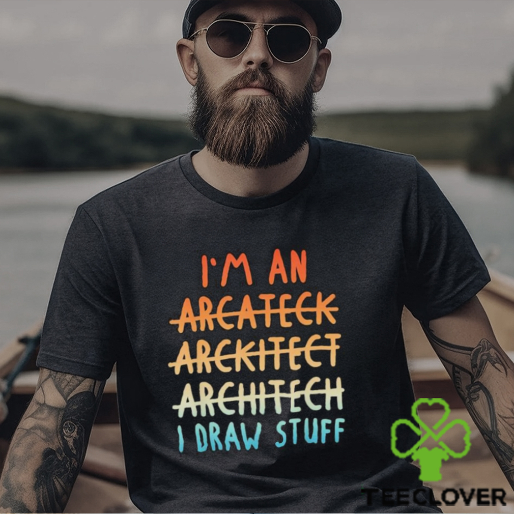Official I’m an architect architect architect I draw stuff shirt Official I’m an architect architect architect I draw stuff shirt