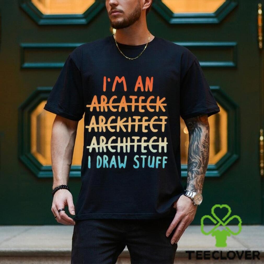 Official I’m an architect architect architect I draw stuff shirt Official I’m an architect architect architect I draw stuff shirt