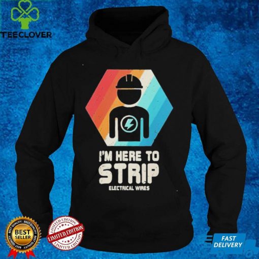 Official I’m here to strip electrical wires electrical wires shirt