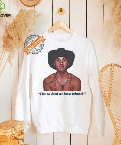 Official I’m so bad at love island rob shirt