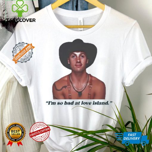 Official I’m so bad at love island rob shirt