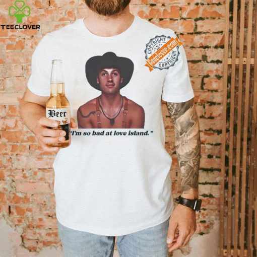 Official I’m so bad at love island rob shirt