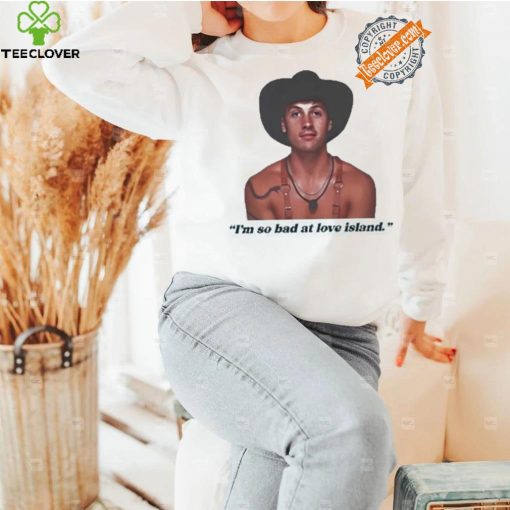 Official I’m so bad at love island rob shirt