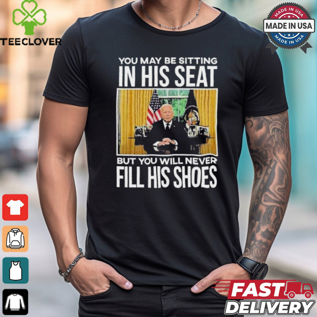 Official In His Seat You Will Never Fill His Shoes Joe Biden T shirt Official In His Seat You Will Never Fill His Shoes Joe Biden T shirt