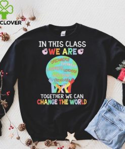 Official In This Class We Are Together We Can Change The World Shirt
