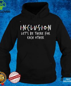 Official Inclusion Let’s Be There For Each Other Shirt