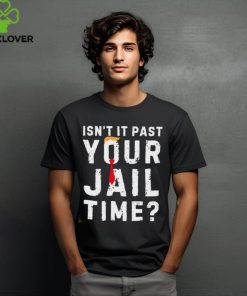 Official Isn’t it past your jail time funny saying joke humour shirt