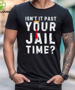 Official Isn’t it past your jail time funny saying joke humour shirt