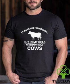 Official It Looks Like I’M Listening But In My Head I’M Thinking About Cows Shirt 1 Official It Looks Like I’M Listening But In My Head I’M Thinking About Cows Shirt