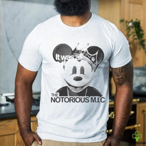 Official It Was All A Dream The Notorious M I C Mickey Mouse King T shirt