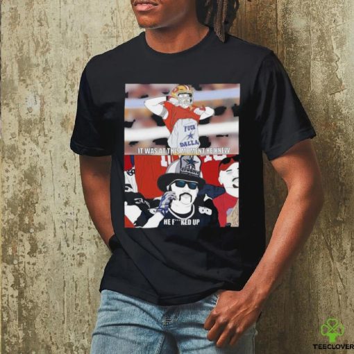 Official It Was At This Moment He Knew He Fucked Up Dallas Cowboys Shirt