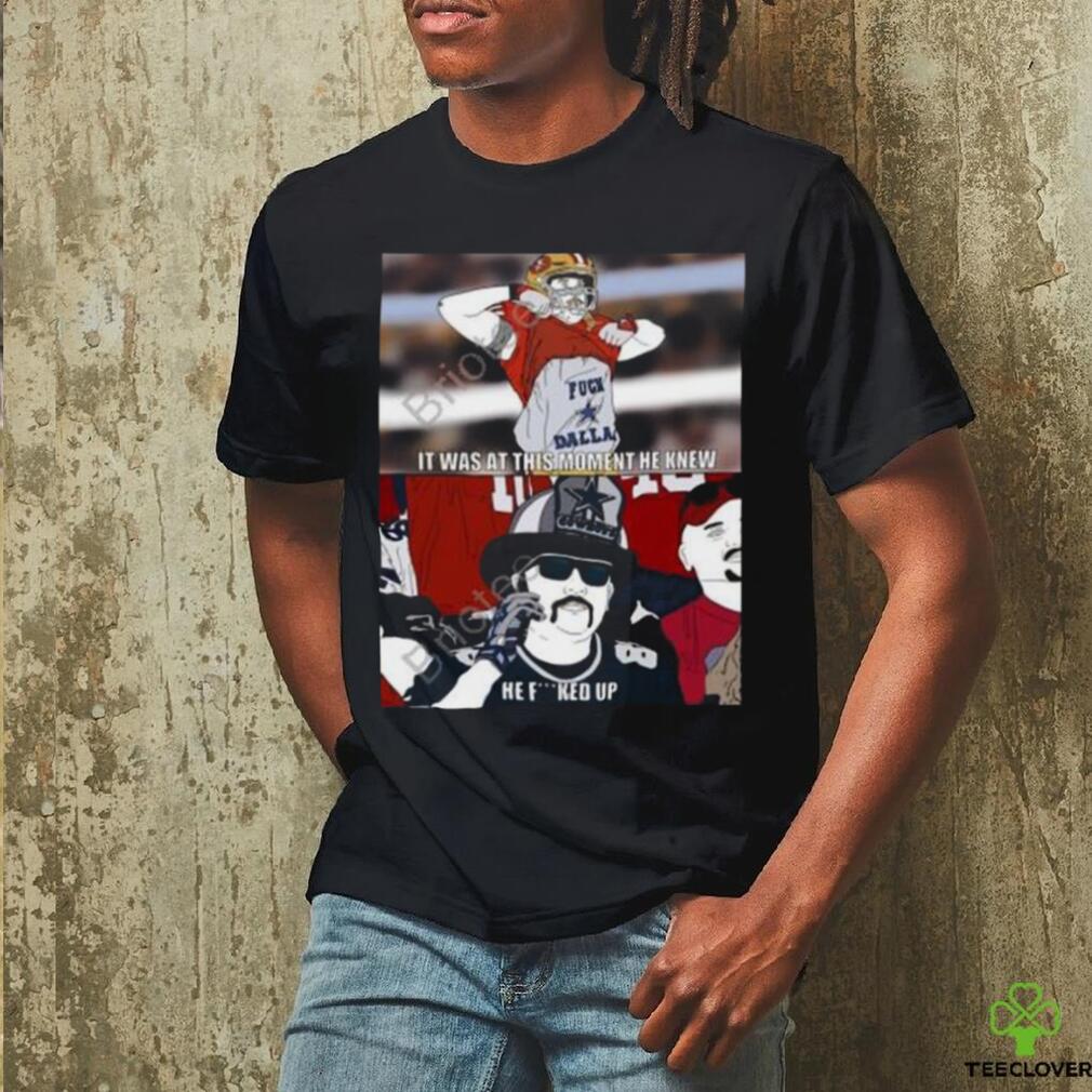 Official It Was At This Moment He Knew He Fucked Up Shirt Official It Was At This Moment He Knew He Fucked Up Shirt