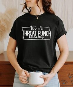 Official It’s A Throat Punch Kinda Day 2023 Shirt
