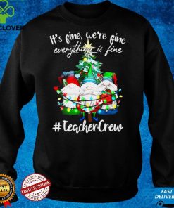 Official Its Fine Were Fine Everything Is Fine Teacher Crew Shirt hoodie, sweater Shirt