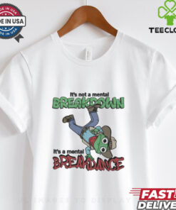 Official It’s Not A Mental Breakdown, It’s A Mental Breakdance Shirt