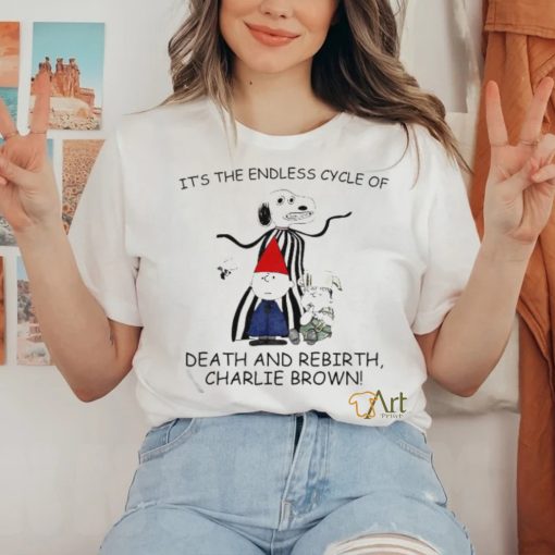 Official It’s The Endless Cycle Of Death And Rebirth T Shirts