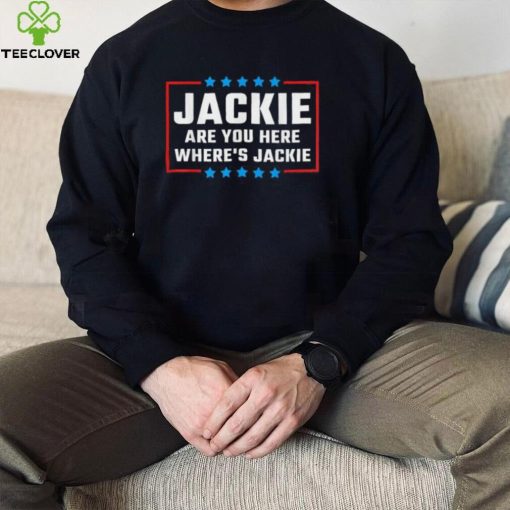 Official Jackie are You Here Where’s Jackie Biden Quote T Shirt