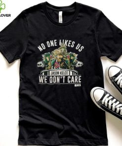 Official Jason Kelce no one likes us we don’t care 2022 shirt