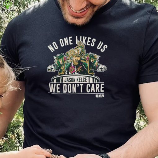 Official Jason Kelce no one likes us we don’t care 2022 hoodie, sweater, longsleeve, shirt v-neck, t-shirt