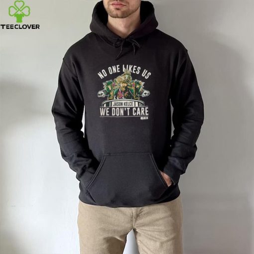 Official Jason Kelce no one likes us we don’t care 2022 hoodie, sweater, longsleeve, shirt v-neck, t-shirt