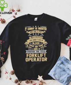 Official Jason Kirk It Cannot Be Inherited Nor Can It Ever Be Purchased I Have Earned It With My Blood Sweat And Tears I Own It Forever The Title Forklift Operator Shirt