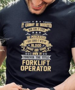 Official Jason Kirk It Cannot Be Inherited Nor Can It Ever Be Purchased I Have Earned It With My Blood Sweat And Tears I Own It Forever The Title Forklift Operator Shirt