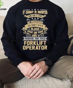 Official Jason Kirk It Cannot Be Inherited Nor Can It Ever Be Purchased I Have Earned It With My Blood Sweat And Tears I Own It Forever The Title Forklift Operator Shirt