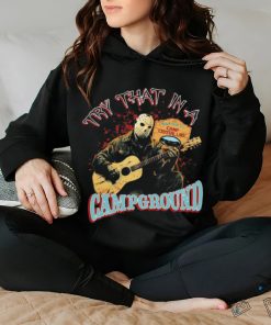 Official Jason Voorhees try that in a Campground shirt