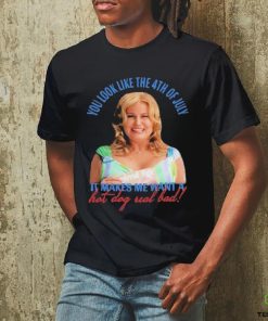 Official Jennifer Coolidge You Look Like The 4th Of July It Makes Me Want A Hot Dog Real Bad Shirt