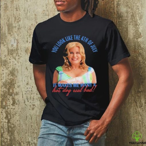 Official Jennifer Coolidge You Look Like The 4th Of July It Makes Me Want A Hot Dog Real Bad Shirt