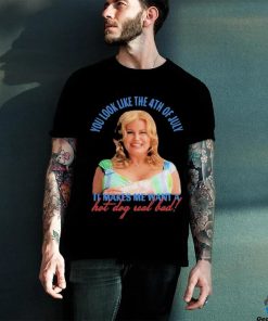 Official Jennifer Coolidge You Look Like The 4th Of July It Makes Me Want A Hot Dog Real Bad Shirt