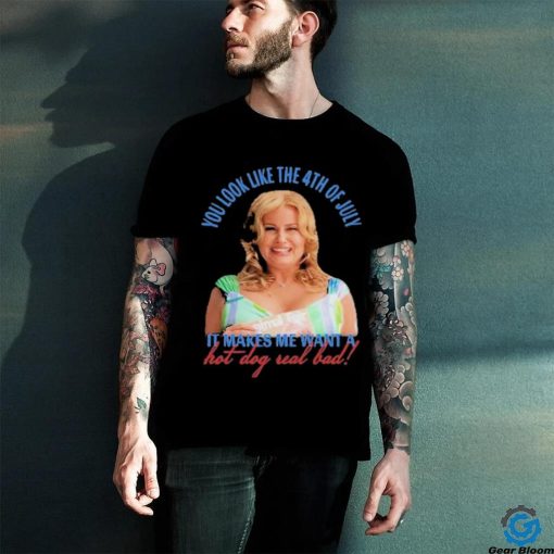 Official Jennifer Coolidge You Look Like The 4th Of July It Makes Me Want A Hot Dog Real Bad Shirt