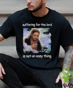 Official Jesus Suffering For The Lord Is Not An Easy Thing Shirt