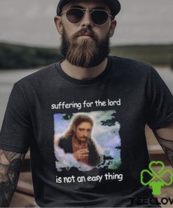 Official Jesus Suffering For The Lord Is Not An Easy Thing Shirt 2 Official Jesus Suffering For The Lord Is Not An Easy Thing Shirt