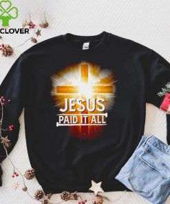 Official Jesus paid it all hoodie, sweater, longsleeve, shirt v-neck, t-shirt