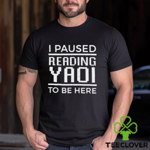 Official Jiraikei I Paused Reading Yaoi To Be Here Shirt