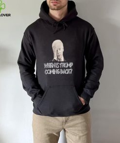 Official Joe Biden when is Trump Coming back hoodie, sweater, longsleeve, shirt v-neck, t-shirt