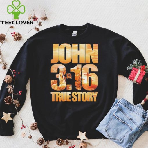 Official John 3 16 true story hoodie, sweater, longsleeve, shirt v-neck, t-shirt