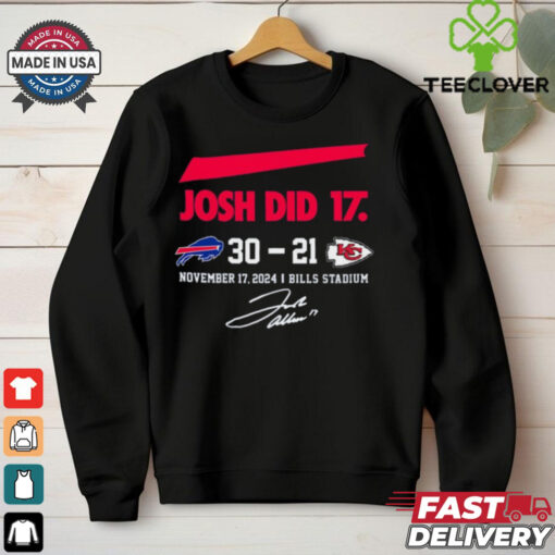Official Josh Did It Buffalo Bills 30 – 21 Kansas City Chiefs November 17 2024 Bills Stadium Signature t shirt