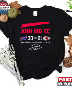 Official Josh Did It Buffalo Bills 30 – 21 Kansas City Chiefs November 17 2024 Bills Stadium Signature t shirt
