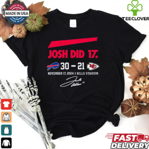 Official Josh Did It Buffalo Bills 30 – 21 Kansas City Chiefs November 17 2024 Bills Stadium Signature t shirt