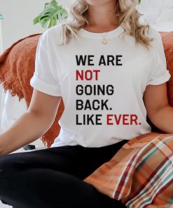 Official Kamala Harris We Are Not Going Back Like Ever 2024 T Shirt, 1 Official Kamala Harris We Are Not Going Back Like Ever 2024 T Shirt,