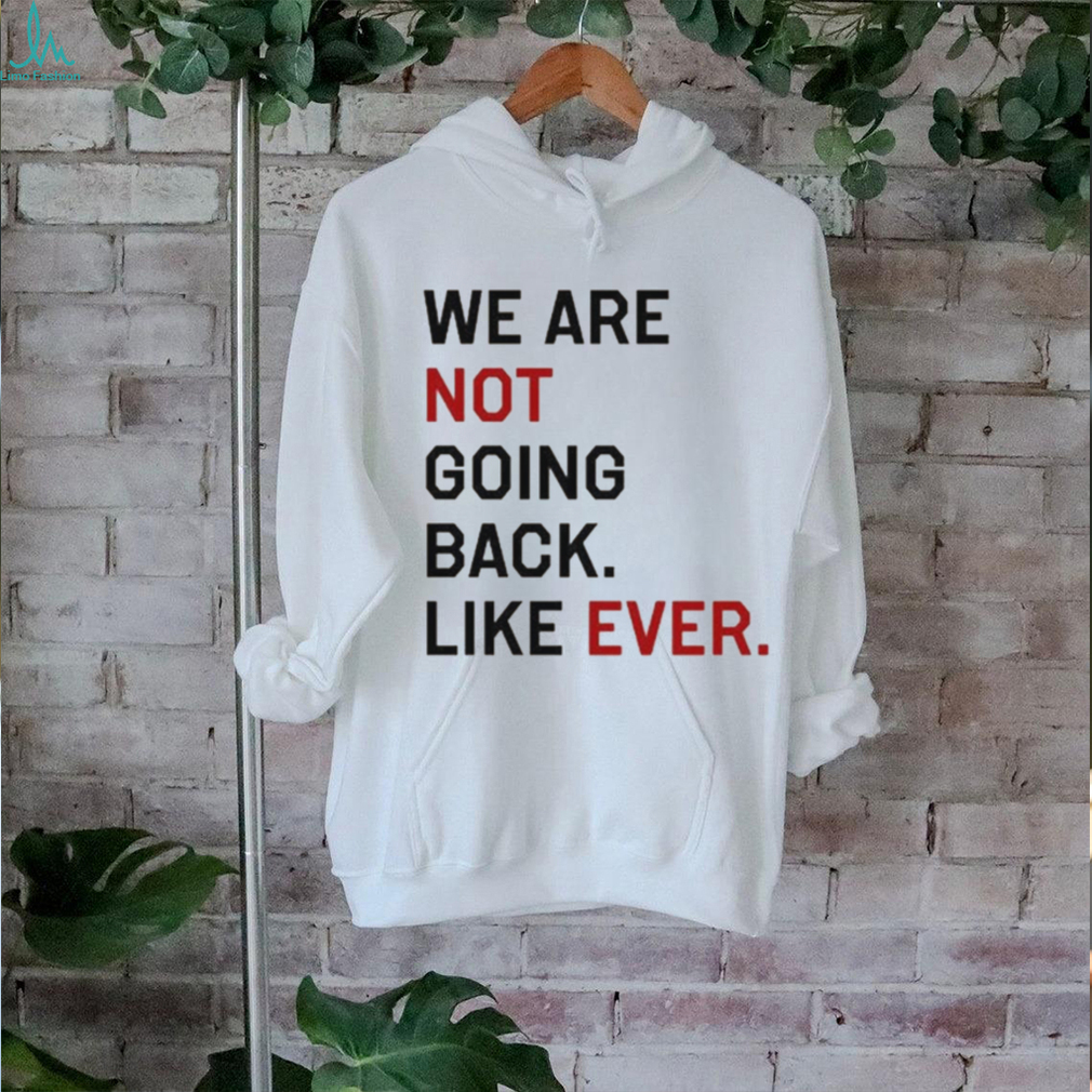 Official Kamala Harris We Are Not Going Back Like Ever 2024 T Shirt, Official Kamala Harris We Are Not Going Back Like Ever 2024 T Shirt,