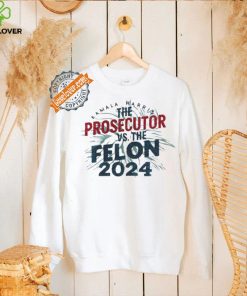 Official Kamala harris is the prosecutor vs. the felon 2024 we are not going back hoodie, sweater, longsleeve, shirt v-neck, t-shirt