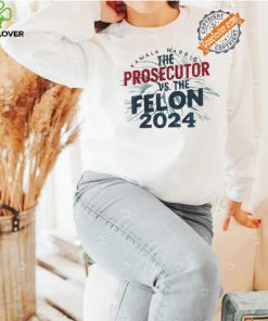 Official Kamala harris is the prosecutor vs. the felon 2024 we are not going back hoodie, sweater, longsleeve, shirt v-neck, t-shirt