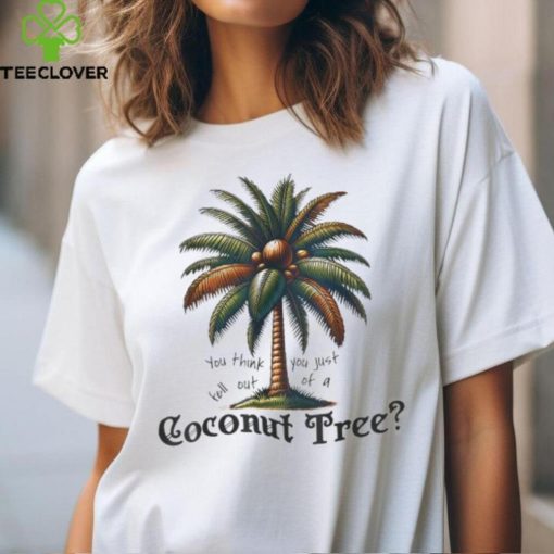 Official Kamala you think you just fell out of a coconut tree T hoodie, sweater, longsleeve, shirt v-neck, t-shirt