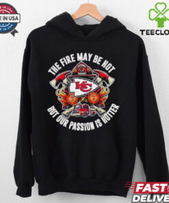 Official Kansas City Chiefs The Fire May Be Hot But Our Passion Is Hotter Firefighter T shirts