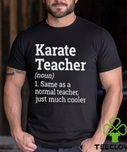 Official Karate Teacher Noun 1 Same As A Normal Teacher Just Much Cooler T shirt 1 Official Karate Teacher Noun 1 Same As A Normal Teacher Just Much Cooler T shirt