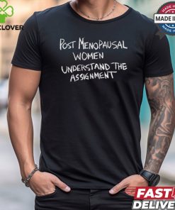 Official Karin Schall Post Menopausal Women Understand The Assignment t hoodie, sweater, longsleeve, shirt v-neck, t-shirt